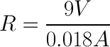 "R=9V/0.018A"