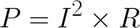 "P=I^2*R"