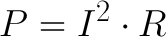 "P=I^2*R"