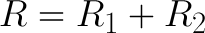 "R = R1 + R2"